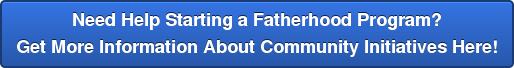 Need Help Starting a Fatherhood Program? Get More Information About Community Initiatives Here!